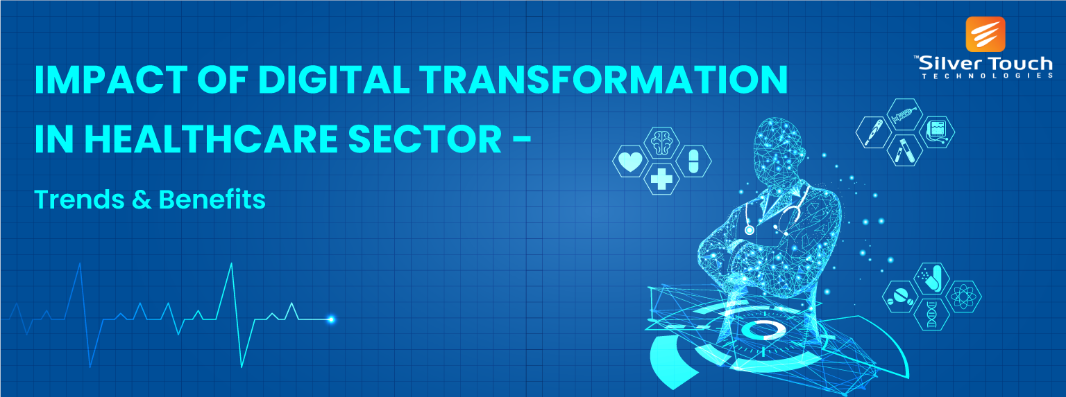 Impact of Digital Transformation in Healthcare Sector- Trends & Benefits